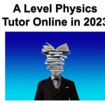 A Level Physics Tutor Online: What to Consider in 2023